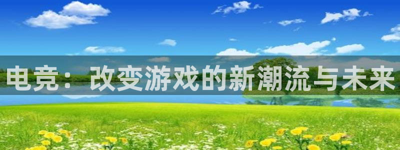 一竞技官网下载：电竞：改变游戏的新潮流与未来