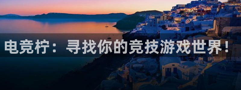 一竞技平台：电竞柠：寻找你的竞技游戏世界！